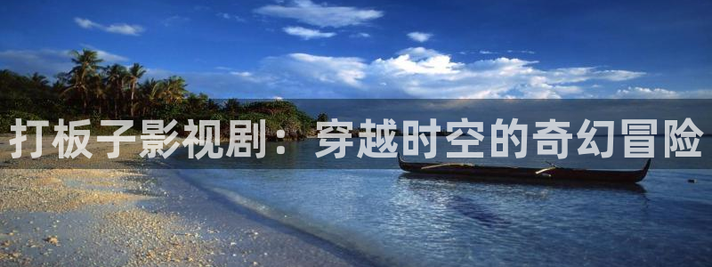 港台伦理影片：打板子影视剧：穿越时空的奇幻冒险